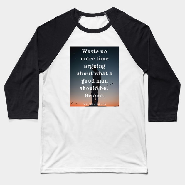 Copy of Marcus Aurelius  quote: Waste no more time arguing what a good man should be Baseball T-Shirt by artbleed